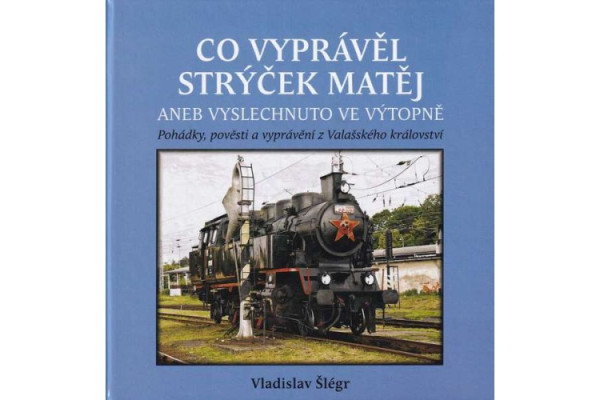 Co vyprávěl strýček Matěj aneb Vyslechnuto ve výtopně, Vladislav Šlégr, Stifterův pošumavský železniční spolek Co vyprávěl strýček Matěj aneb Vyslechnuto ve výtopně, Vladislav Šlégr, Stifterův pošumavský železniční spolek