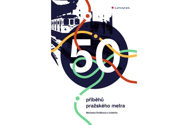 50 příběhů pražského metra, Rulíšková Michaela, a kolektiv, Grada 50 příběhů pražského metra, Rulíšková Michaela, a kolektiv, Grada