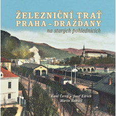 Železniční trať Praha-Drážďany na starých pohlednicích, Černý Karel, Kárník Josef, Navrátil Martin, DOPRODEJ, Nakladatelství Tváře