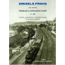 Zmizelá Praha-Nádraží a železniční tratě 2. díl, Zaniklé, proměněné a ohrožené stavby na pražské periferii, Ivo Mahel