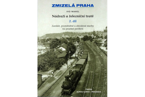 Zmizelá Praha-Nádraží a železniční tratě 2. díl, Zaniklé, proměněné a ohrožené stavby na pražské periferii, Ivo Mahel