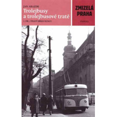 Trolejbusy a trolejbusové tratě 1: Zmizelá Praha, Jan Arazim, Paseka, Kosmas