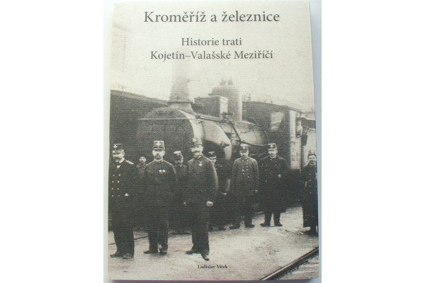 Kroměříž a železnice, Historie trati Kojetín-Valašské Meziříčí, Ladislav Vítek