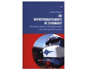 Od nepostradatelnosti ke stagnaci?: Železniční odvětví v Československu v 70. a 80. letech 20. století, Tomáš Nigrin