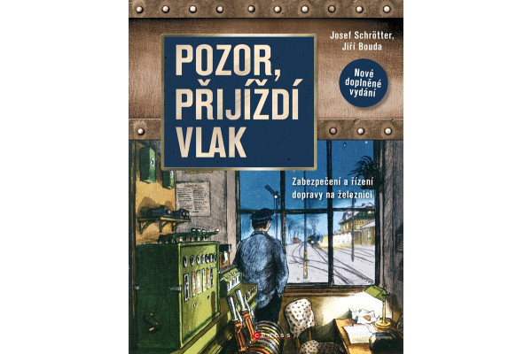 Pozor, přijíždí vlak! Zabezpečení a zařízení dopravy na železnici, nové vydání, Josef Schrotter, Jiří Bouda