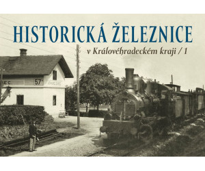 Historická železnice v Královéhradeckém kraji, 1. díl, Karel Černý, Roman Jeschke, Josef Kárník, Martin Navrátil a Martin Štěpán, Nakladatelství Tváře