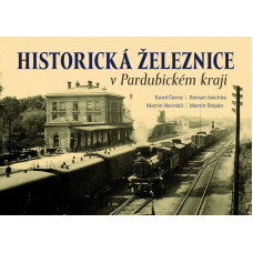 Historická železnice v Pardubickém kraji, Karel Černý, Roman Jeschke, Martin Navrátil a Martin Štěpán, Nakladatelství Tváře