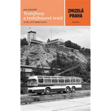 Trolejbusy a trolejbusové tratě 2: Zmizelá Praha, Jan Arazim, Paseka, Kosmas