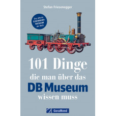 101 Dinge, die man über das DB Museum wissen muss, VGB 9783956134593